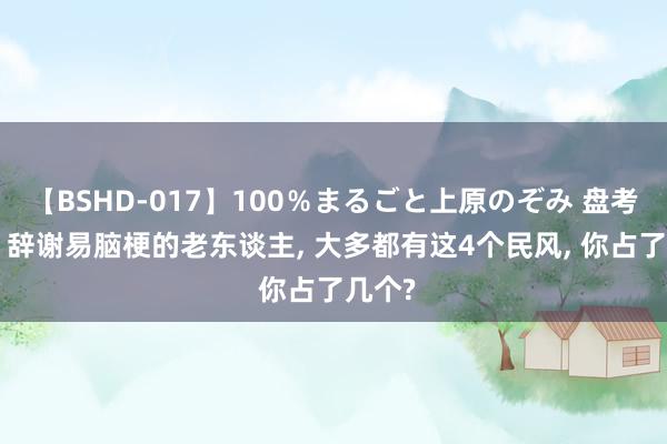 【BSHD-017】100％まるごと上原のぞみ 盘考发现: 辞谢易脑梗的老东谈主, 大多都有这4个民风, 你占了几个?