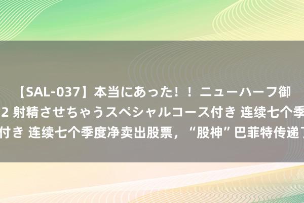 【SAL-037】本当にあった！！ニューハーフ御用達 性感エステサロン 2 射精させちゃうスペシャルコース付き 连续七个季度净卖出股票，“股神”巴菲特传递了什么信号？