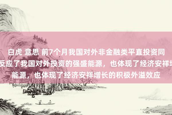 白虎 意思 前7个月我国对外非金融类平直投资同比增16.2% 这不仅反应了我国对外投资的强盛能源，也体现了经济安祥增长的积极外溢效应