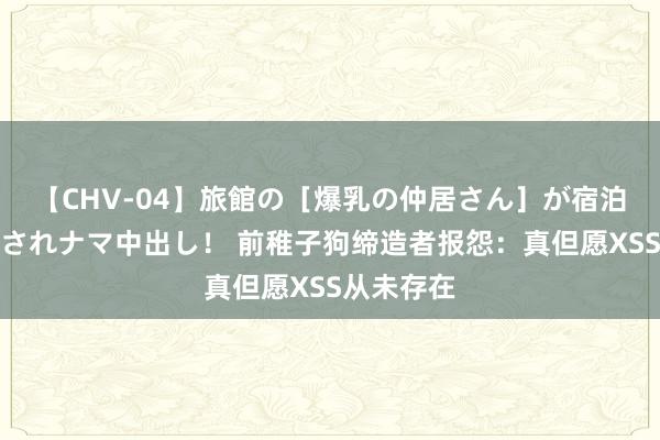 【CHV-04】旅館の［爆乳の仲居さん］が宿泊客に輪姦されナマ中出し！ 前稚子狗缔造者报怨：真但愿XSS从未存在